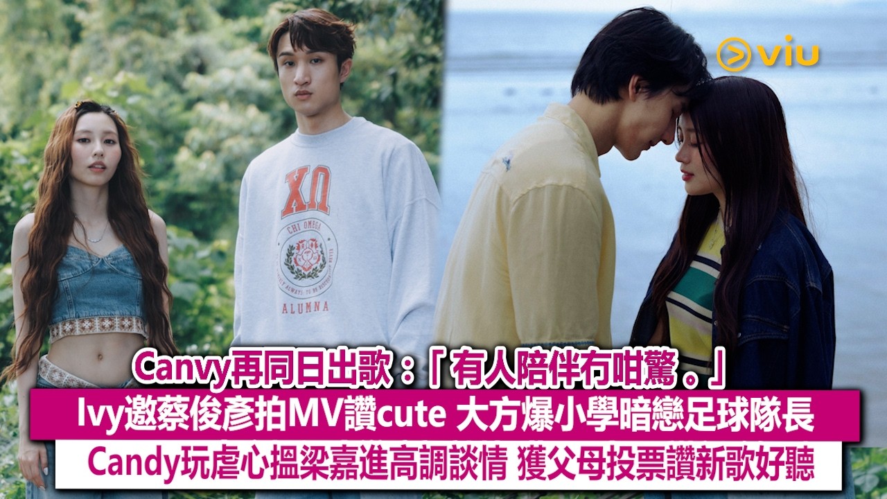 Canvy再同日出歌：「有人陪伴冇咁驚。」😁 Ivy邀蔡俊彥拍MV讚cute😃大方爆小學暗戀足球隊長⚽Candy玩虐心搵梁嘉進高調談情😉獲父母投票讚新歌好聽｜Viu1娛樂新聞