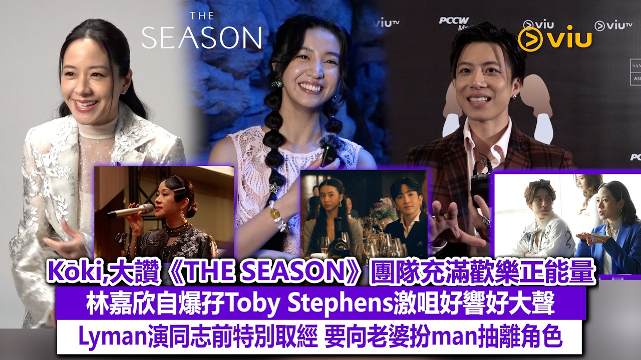 足本訪問：Kōki,大讚《THE SEASON》團隊充滿歡樂正能量 林嘉欣自爆孖Toby Stephens激咀好響好大聲 Lyman演同志前特別取經 要向老婆扮man抽離角色｜Viu1現場實況