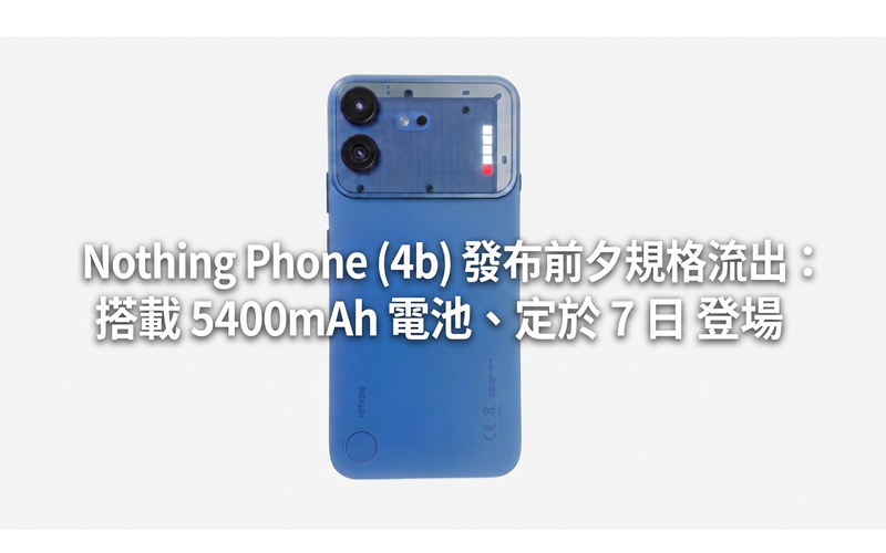 Nothing  Phone (4b) 發布前夕規格流出：搭載 5400mAh  電池、定檔 7 月 7 日登場