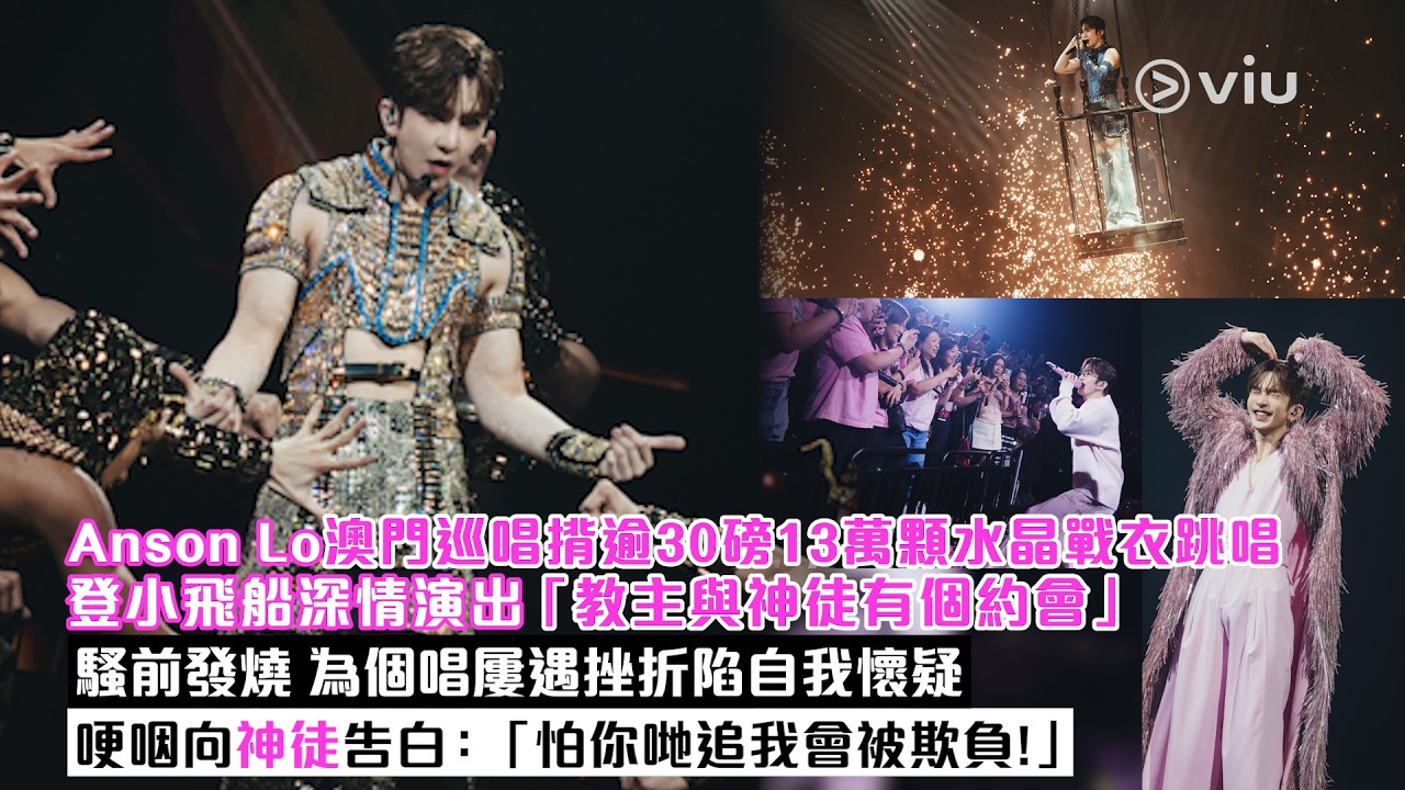 現場實況：Anson Lo澳門巡唱  揹逾30磅13萬顆水晶戰衣跳唱  登小飛船深情演出「教主與神徒有個約會」  騷前發燒 為個唱屢遇挫折陷自我懷疑  哽咽告白：「怕你哋追我會被欺負」｜Viu1現場實況