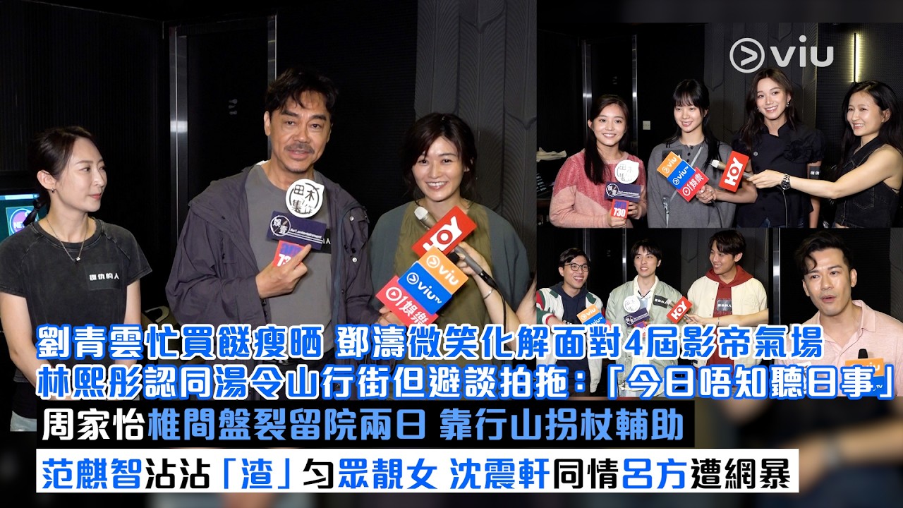 足本訪問：劉青雲忙買餸瘦晒 鄧濤微笑化解4屆影帝氣場 林熙彤認同湯令山行街避談拍拖：「今日唔知聽日事」 周家怡椎間盤裂留院兩日 范麒智「渣」勻眾靚女 沈震軒同情呂方遭網暴｜Viu1現場實況
