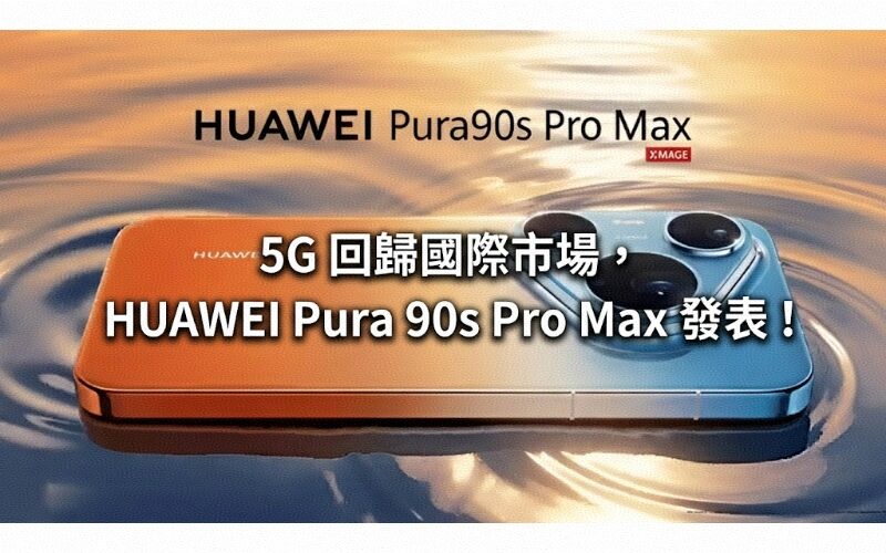 5G 回歸國際市場，HUAWEI Pura 90s Pro Max 正式發表！