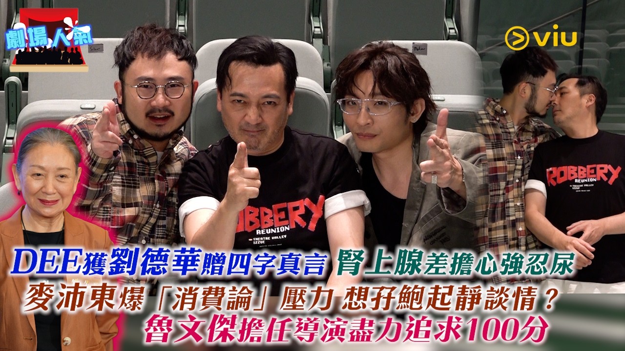 劇場人氣：Dee獲劉德華贈四字真言 腎上腺差擔心強忍尿 麥沛東爆「消費論」壓力 想孖鮑起靜談情？魯文傑擔任導演盡力追求100分｜Viu1 娛樂專題