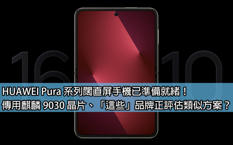 HUAWEI Pura 系列闊直屏 手機已準備就緒！傳用麒麟 9030 晶片、「這些」品牌正評估類似方案？