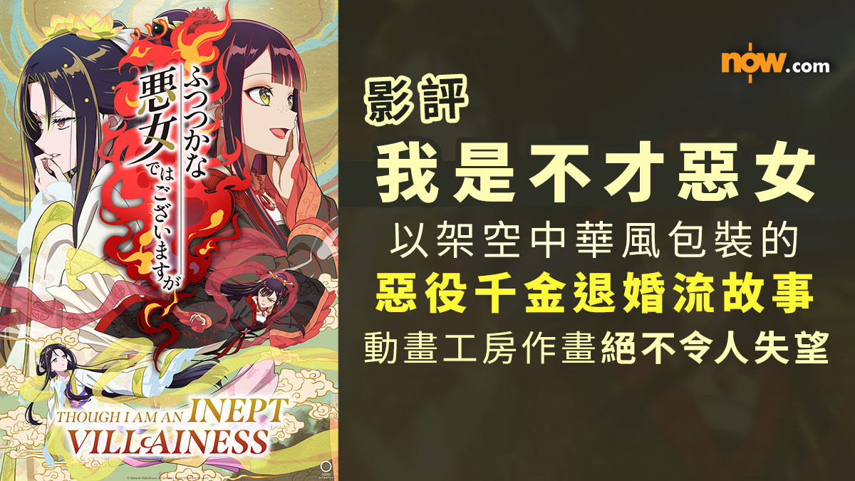 影評及推介｜夏季新番《我是不才惡女》季中評　以架空中華風包裝的惡役千金退婚流故事／動畫工房作畫絕不令人失望（內含劇透）