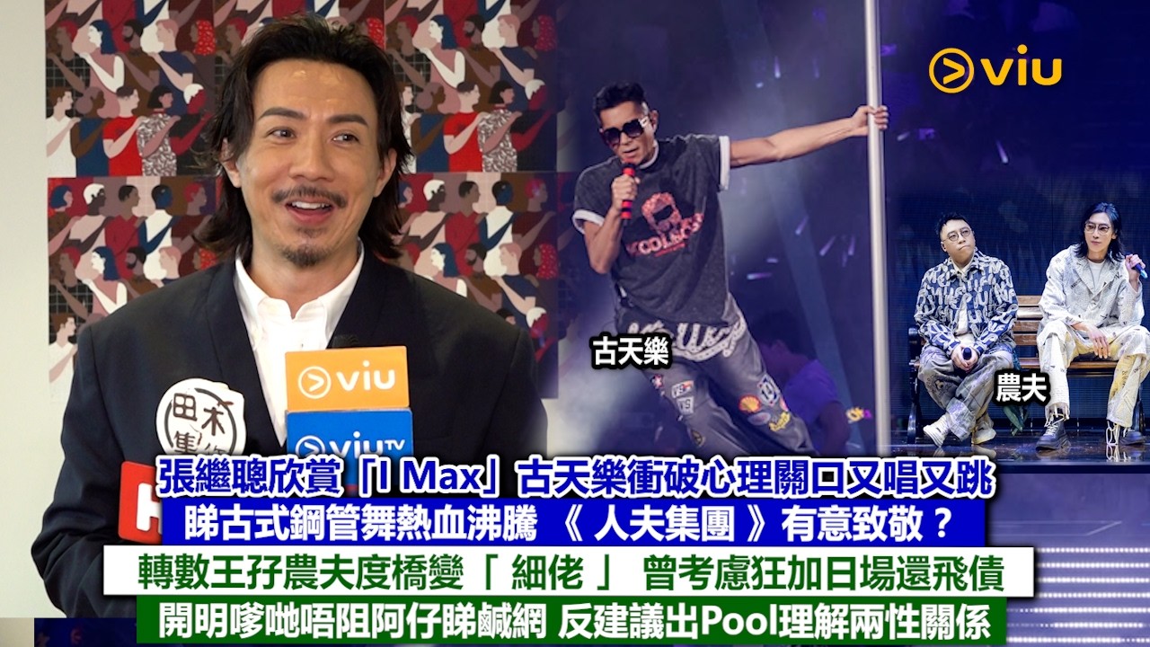 足本訪問：張繼聰🤩欣賞「I Max」古天樂衝破心理關口又唱又跳🕺🏻睇古式鋼管舞熱血沸騰 《人夫集團》有意致敬❓轉數王孖農夫度橋變「細佬」㊙️曾考慮狂加日場還飛債🎫開明嗲哋唔阻阿仔睇鹹網😍反建議出Pool理解兩性關係