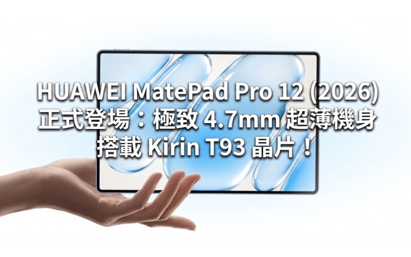 HUAWEI MatePad Pro 12 (2026) 正式登場：極致 4.7mm 超薄機身、搭載 Kirin T93 晶片！