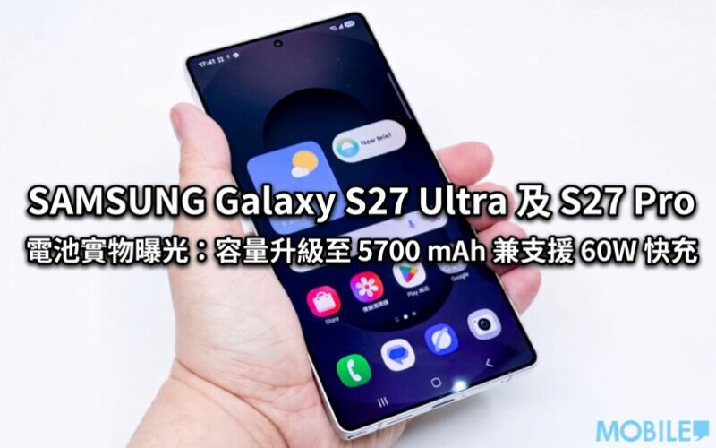 SAMSUNG Galaxy S27 Ultra 及 S27 Pro 電池實物曝光：容量升級至 5700 mAh 兼支援 60W 快充！