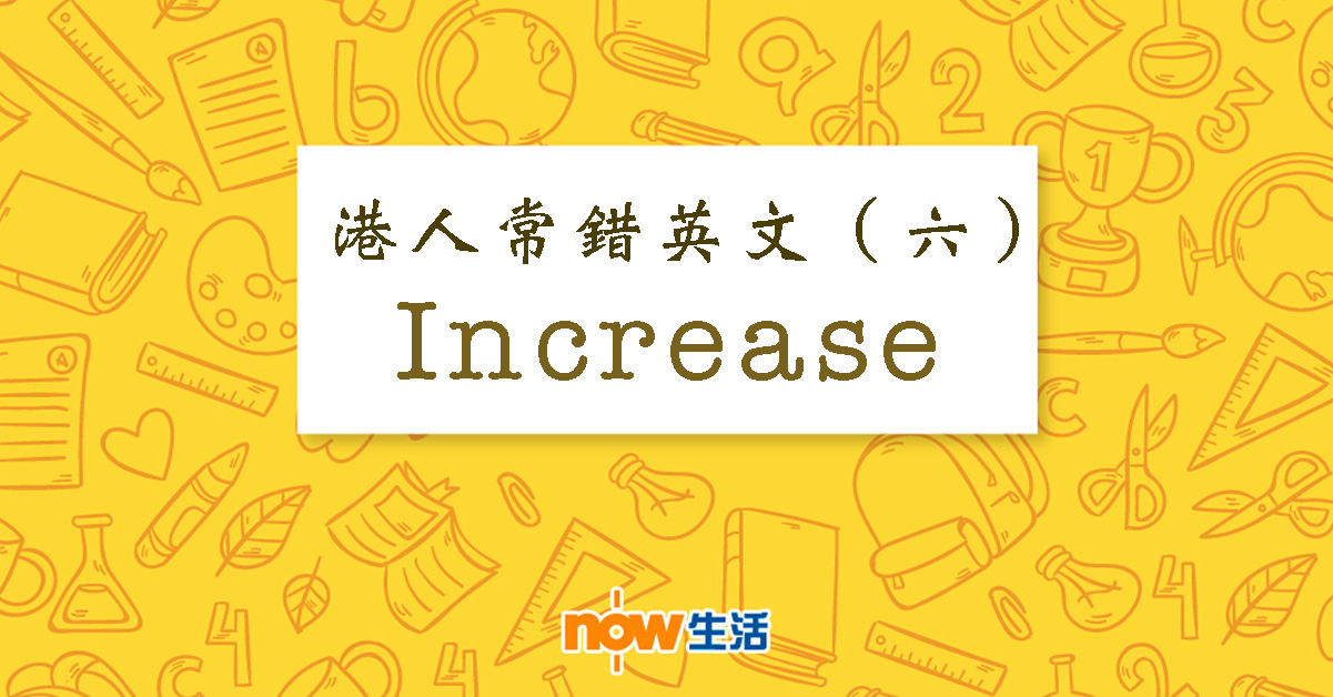 【生活教室】港人常錯英文（六）：Increase