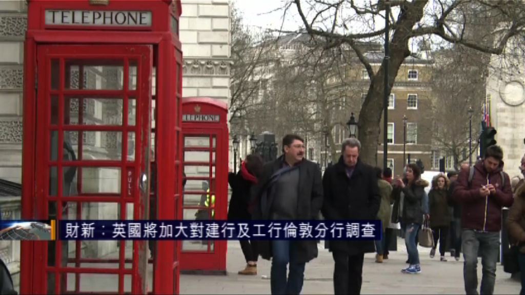 財新：英國將擴大對建行及工行倫敦分行調查