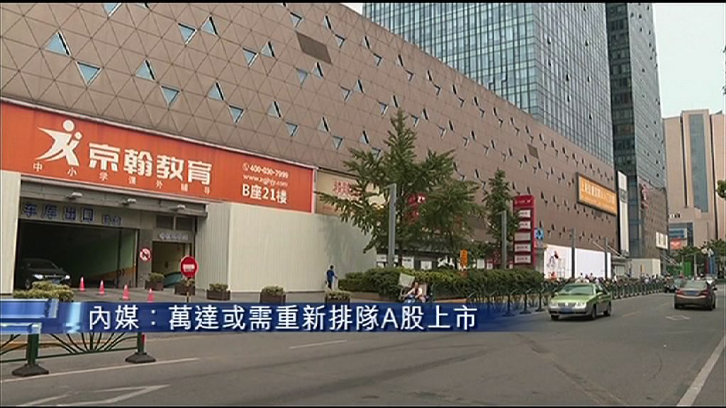 【資產有變】萬達回歸A股上市或須重新排隊