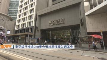 【理財通2.0今啟動】東亞推逾250隻合資格跨境理財通基金
