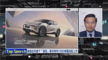 【財經TOP SEARCH】極氪美IPO畀估值問題「棘住」？
