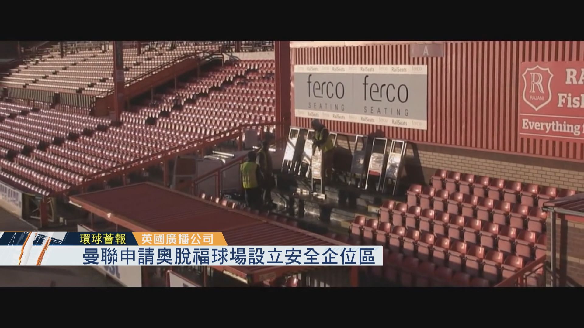 【環球薈報】曼聯申請奧脫福球場設立安全企位區