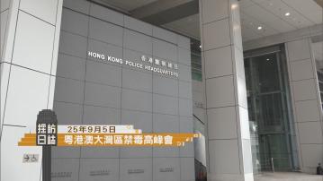 採訪日誌｜大灣區禁毒高峰會在警察總部舉行／立法會討論建設香港成為國際專上教育樞紐