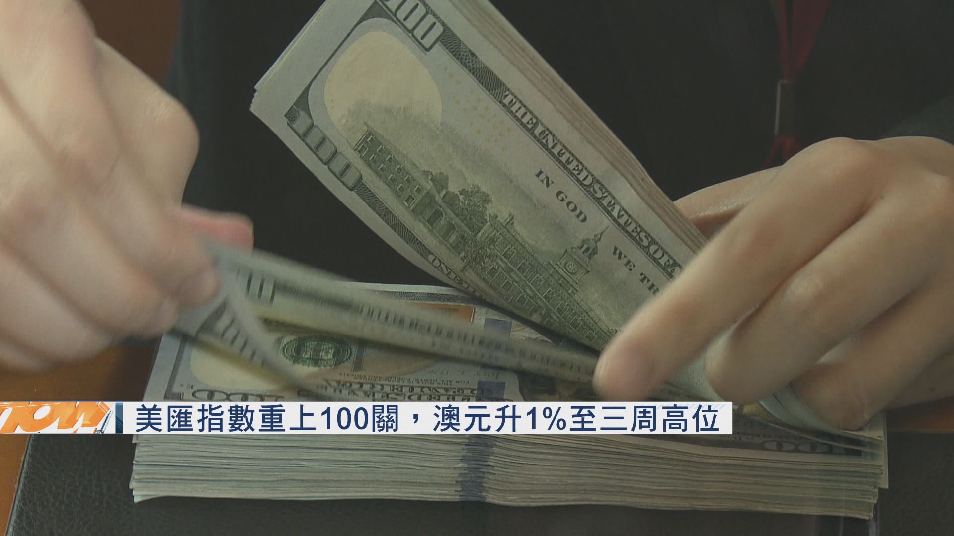 美匯指數重上100關　澳元升1%至三周高位