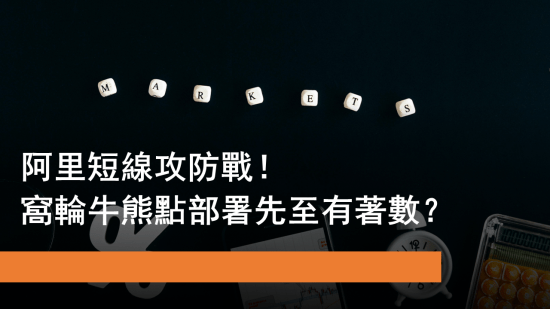 5月9日 阿里短線攻防戰！窩輪牛熊點部署先至有著數？