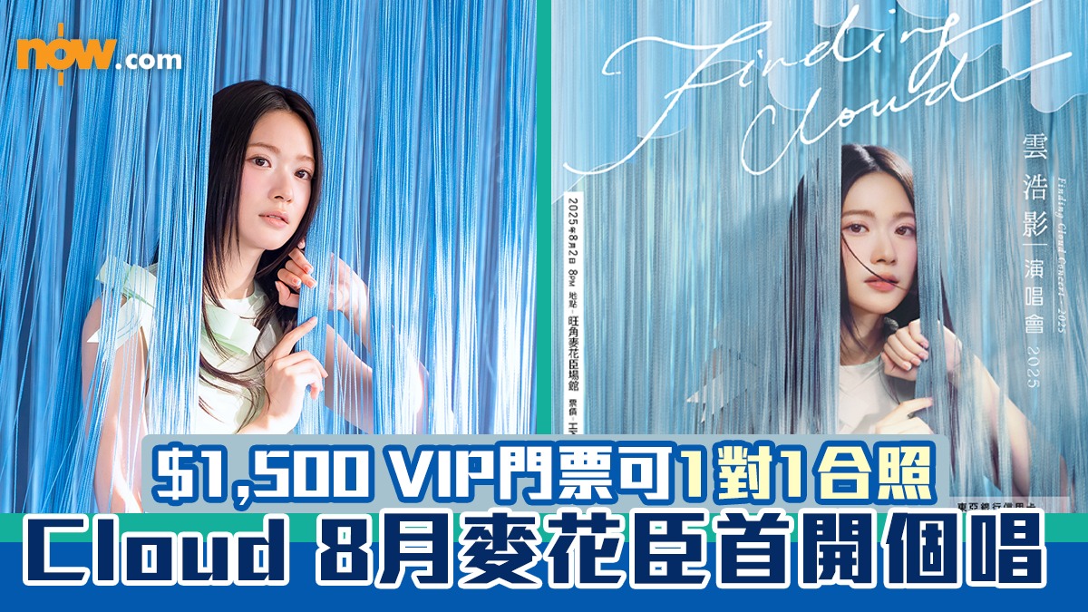 雲浩影Cloud演唱會｜8月麥花臣首開個唱 $1,500 VIP門票可1對1合照 | Now.com WATCH