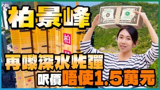 柏景峰｜呎價唔使1.5萬元 平過深水炸彈價有咩原因