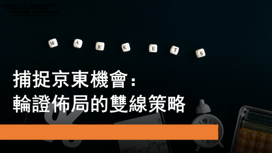 1月23日 捕捉京東機會：輪證布局雙線策略