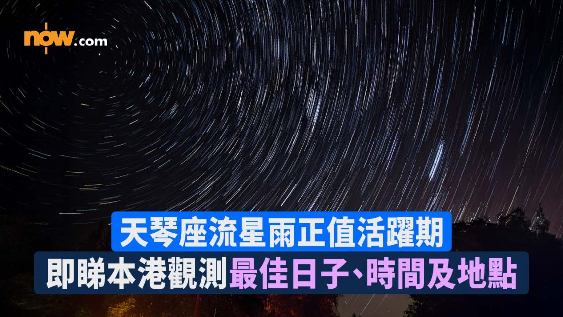 天琴座流星雨觀測攻略|4.23高峰期 最佳觀賞時段+3大觀星地點 | Now.com WATCH